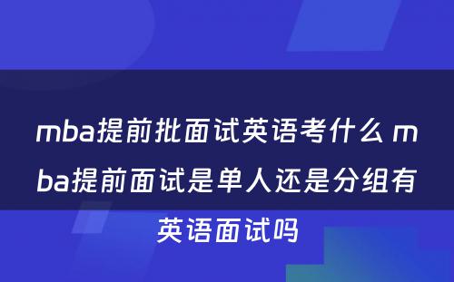 mba提前批面试英语考什么 mba提前面试是单人还是分组有英语面试吗