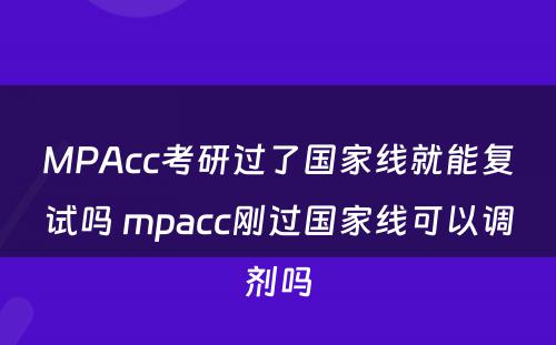 MPAcc考研过了国家线就能复试吗 mpacc刚过国家线可以调剂吗