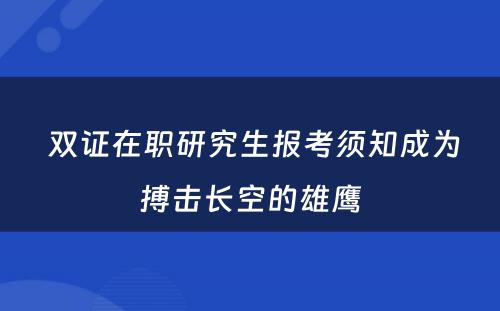  双证在职研究生报考须知成为搏击长空的雄鹰