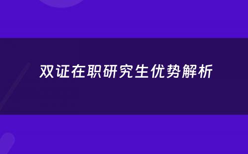  双证在职研究生优势解析