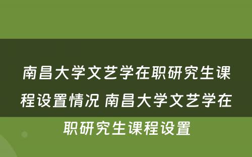 南昌大学文艺学在职研究生课程设置情况 南昌大学文艺学在职研究生课程设置