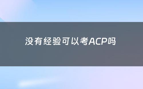 没有经验可以考ACP吗 