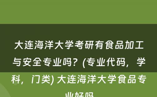 大连海洋大学考研有食品加工与安全专业吗？(专业代码，学科，门类) 大连海洋大学食品专业好吗