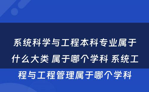 系统科学与工程本科专业属于什么大类 属于哪个学科 系统工程与工程管理属于哪个学科