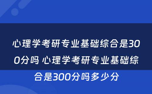 心理学考研专业基础综合是300分吗 心理学考研专业基础综合是300分吗多少分