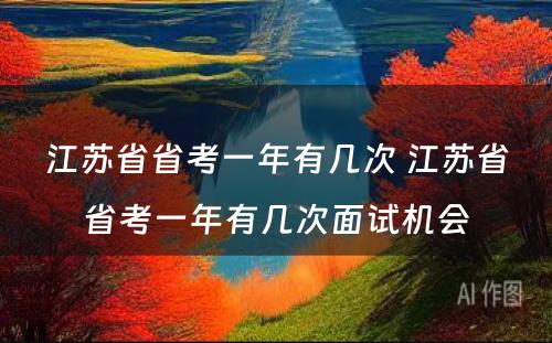 江苏省省考一年有几次 江苏省省考一年有几次面试机会