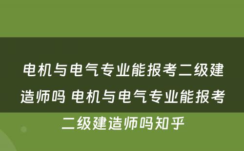 电机与电气专业能报考二级建造师吗 电机与电气专业能报考二级建造师吗知乎