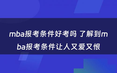 mba报考条件好考吗 了解到mba报考条件让人又爱又恨