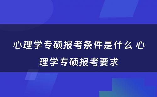 心理学专硕报考条件是什么 心理学专硕报考要求