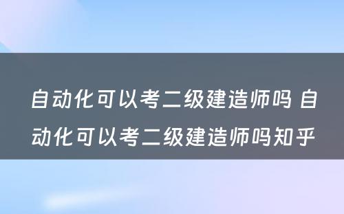 自动化可以考二级建造师吗 自动化可以考二级建造师吗知乎