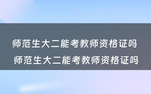 师范生大二能考教师资格证吗 师范生大二能考教师资格证吗