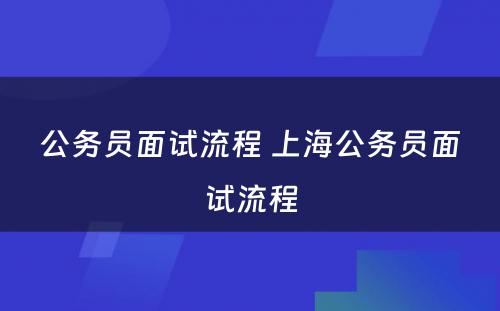 公务员面试流程 上海公务员面试流程