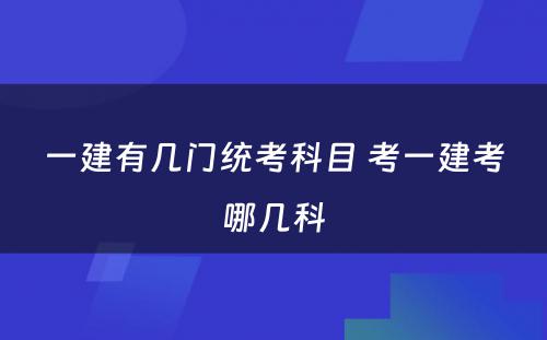 一建有几门统考科目 考一建考哪几科