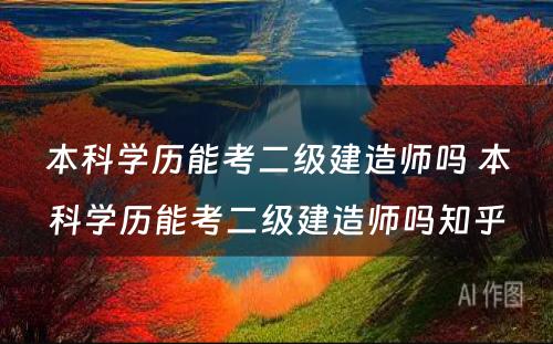 本科学历能考二级建造师吗 本科学历能考二级建造师吗知乎