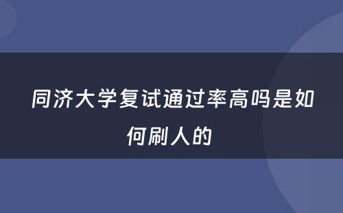 同济大学复试通过率高吗是如何刷人的 