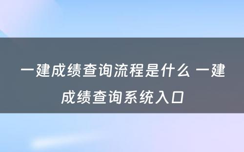 一建成绩查询流程是什么 一建成绩查询系统入口