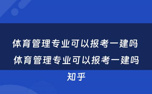 体育管理专业可以报考一建吗 体育管理专业可以报考一建吗知乎