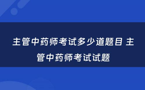 主管中药师考试多少道题目 主管中药师考试试题