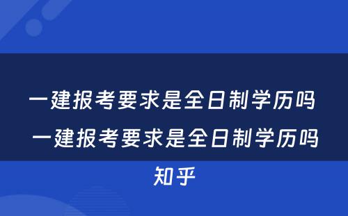 一建报考要求是全日制学历吗 一建报考要求是全日制学历吗知乎