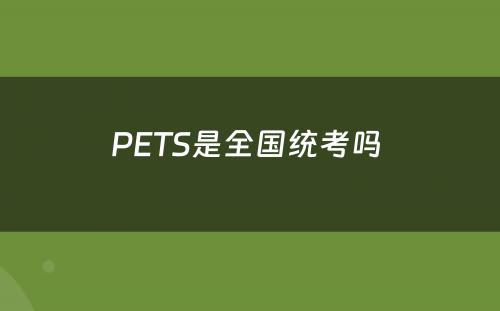 PETS是全国统考吗 