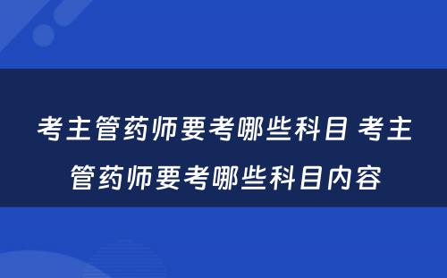 考主管药师要考哪些科目 考主管药师要考哪些科目内容