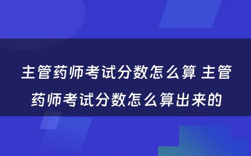 主管药师考试分数怎么算 主管药师考试分数怎么算出来的