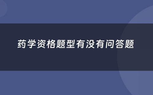 药学资格题型有没有问答题 