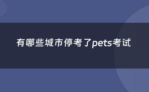 有哪些城市停考了pets考试 