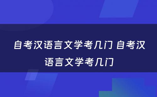 自考汉语言文学考几门 自考汉语言文学考几门