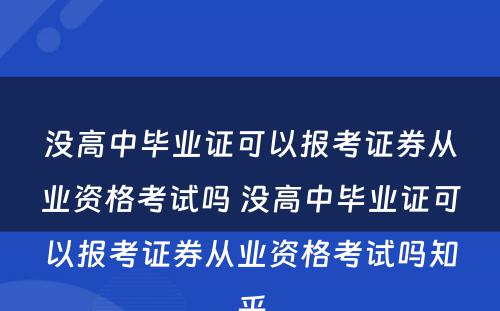 没高中毕业证可以报考证券从业资格考试吗 没高中毕业证可以报考证券从业资格考试吗知乎