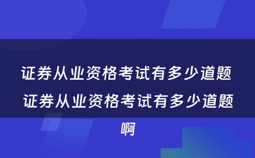 证券从业资格考试有多少道题 证券从业资格考试有多少道题啊