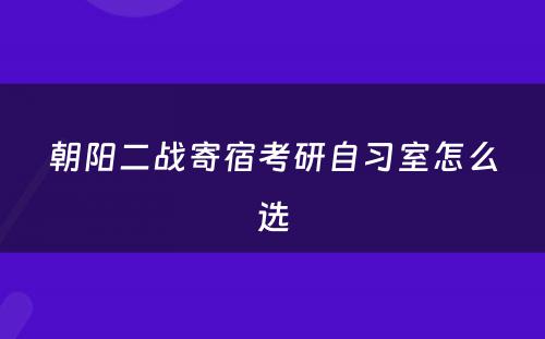 朝阳二战寄宿考研自习室怎么选
