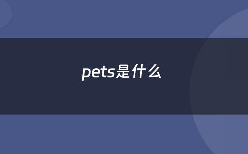 pets是什么 