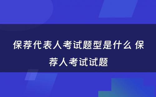 保荐代表人考试题型是什么 保荐人考试试题