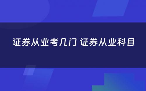 证券从业考几门 证券从业科目