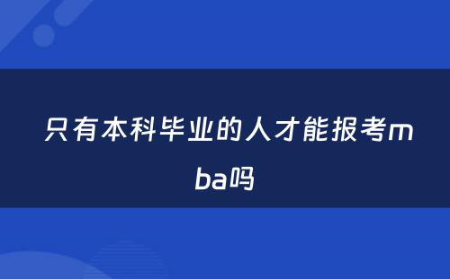  只有本科毕业的人才能报考mba吗