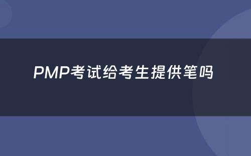 PMP考试给考生提供笔吗 