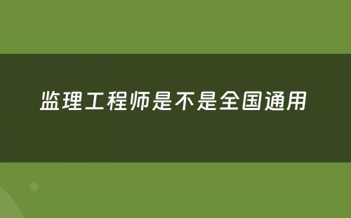 监理工程师是不是全国通用 