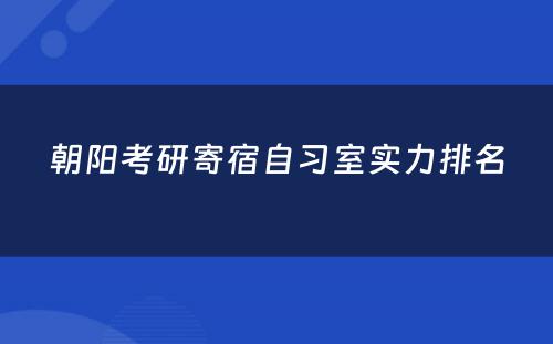 朝阳考研寄宿自习室实力排名