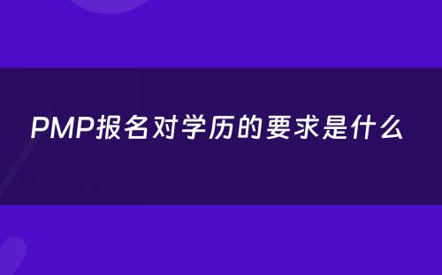 PMP报名对学历的要求是什么 