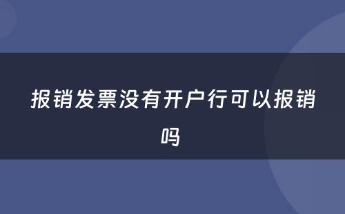报销发票没有开户行可以报销吗 