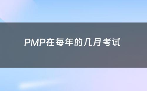 PMP在每年的几月考试 