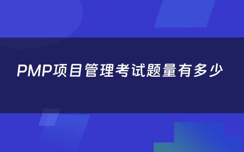 PMP项目管理考试题量有多少 