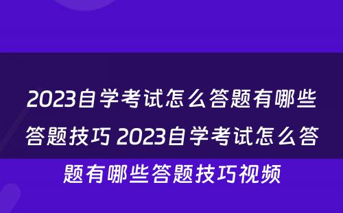 2023自学考试怎么答题有哪些答题技巧 2023自学考试怎么答题有哪些答题技巧视频