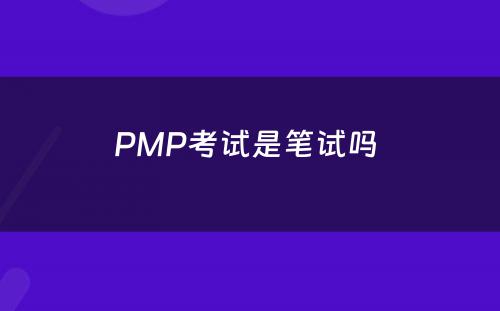 PMP考试是笔试吗 