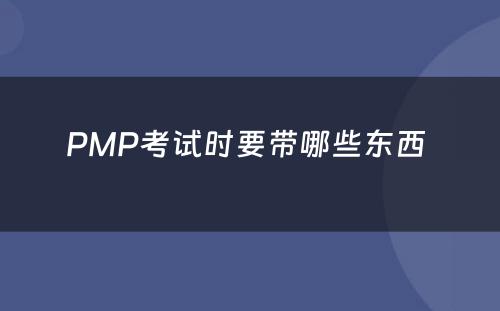 PMP考试时要带哪些东西 