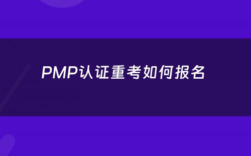 PMP认证重考如何报名 