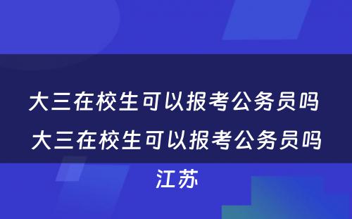 大三在校生可以报考公务员吗 大三在校生可以报考公务员吗江苏