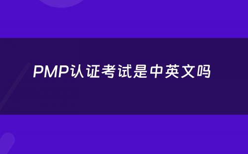 PMP认证考试是中英文吗 
