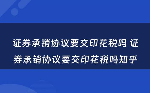 证券承销协议要交印花税吗 证券承销协议要交印花税吗知乎